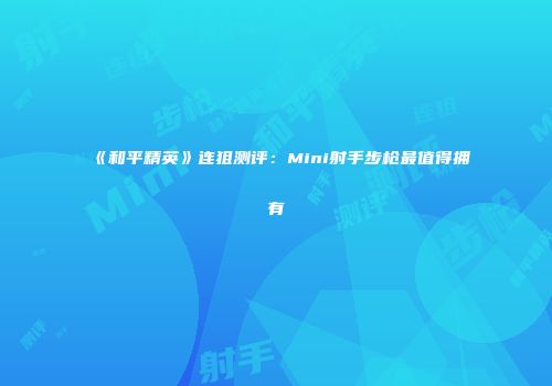 《和平精英》连狙测评：Mini射手步枪最值得拥有