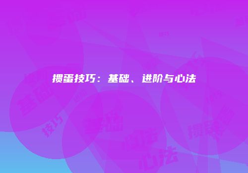 掼蛋技巧：基础、进阶与心法