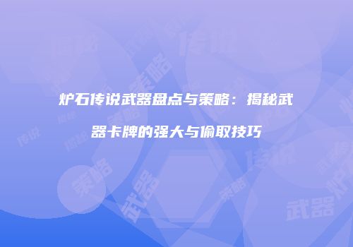 炉石传说武器盘点与策略：揭秘武器卡牌的强大与偷取技巧