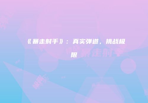 《暴走射手》：真实弹道，挑战极限