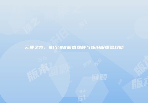 云顶之弈：S1至S6版本回顾与怀旧服重温攻略