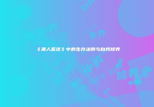 《潮人篮球》中的生存法则与自我修养