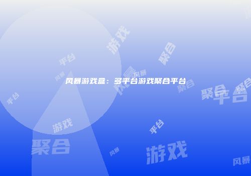 风暴游戏盒：多平台游戏聚合平台