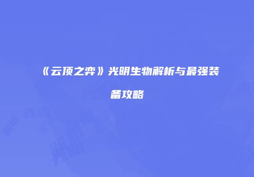 《云顶之弈》光明生物解析与最强装备攻略