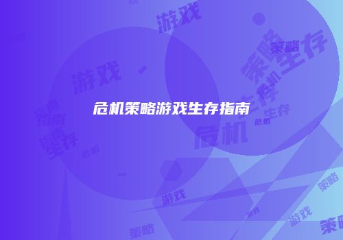 危机策略游戏生存指南