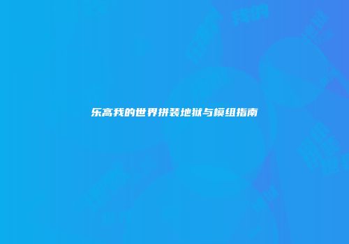 乐高我的世界拼装地狱与模组指南