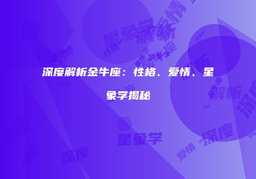 深度解析金牛座：性格、爱情、星象学揭秘