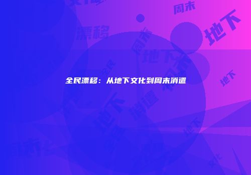 全民漂移：从地下文化到周末消遣