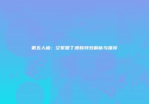 第五人格：空军园丁皮肤特效解析与推荐