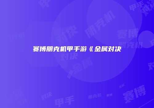 赛博朋克机甲手游《金属对决