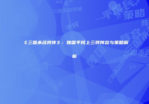 《三国杀名将传》：魏国平民上三将阵容与策略解析