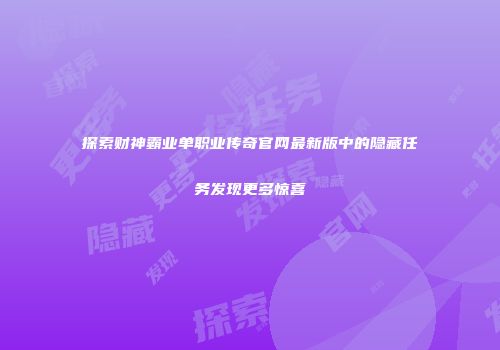 探索财神霸业单职业传奇官网最新版中的隐藏任务发现更多惊喜