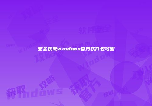 安全获取Windows官方软件包攻略