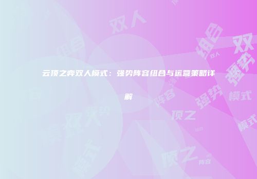 云顶之弈双人模式：强势阵容组合与运营策略详解