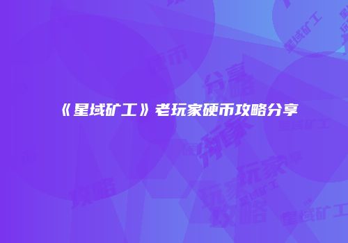 《星域矿工》老玩家硬币攻略分享