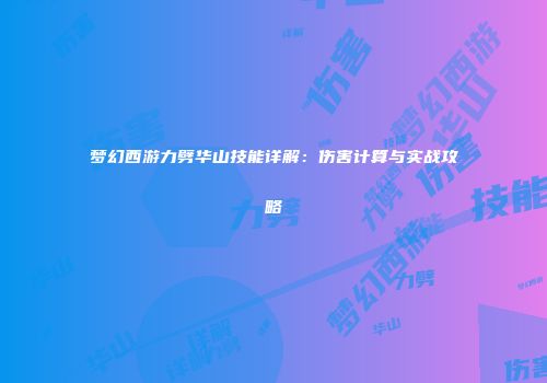 梦幻西游力劈华山技能详解：伤害计算与实战攻略