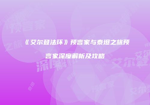 《艾尔登法环》预言家与泰坦之旅预言家深度解析及攻略