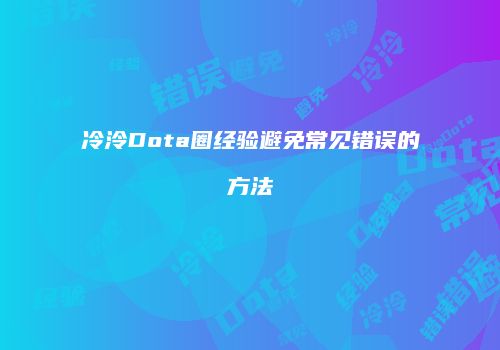冷泠Dota圈经验避免常见错误的方法
