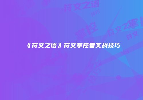 《符文之语》符文掌控者实战技巧