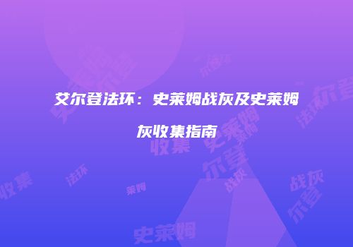 艾尔登法环：史莱姆战灰及史莱姆灰收集指南