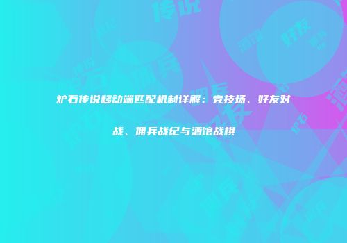 炉石传说移动端匹配机制详解：竞技场、好友对战、佣兵战纪与酒馆战棋