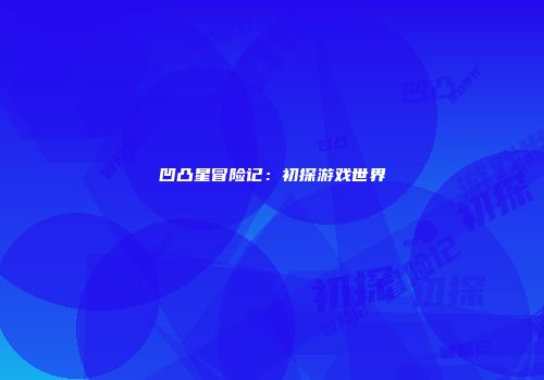 凹凸星冒险记：初探游戏世界