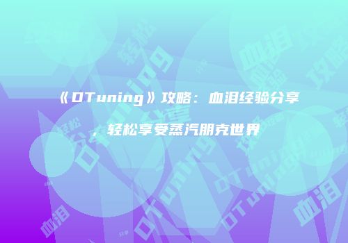 《DTuning》攻略：血泪经验分享，轻松享受蒸汽朋克世界