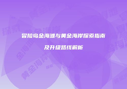 冒险岛金海滩与黄金海岸探索指南及升级路线解析