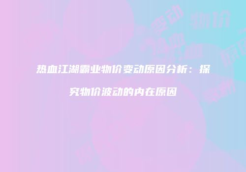 热血江湖霸业物价变动原因分析：探究物价波动的内在原因