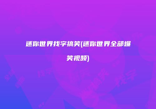 迷你世界找字搞笑(迷你世界全部爆笑视频)