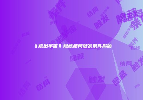 《跳出宇宙》隐藏结局触发条件揭秘