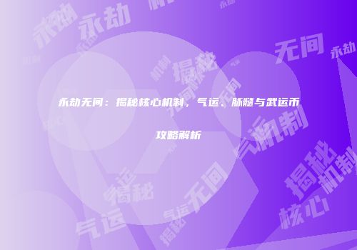 永劫无间：揭秘核心机制，气运、脉髓与武运币攻略解析