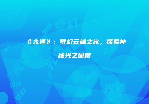 《光遇》：梦幻云端之旅，探索神秘光之国度