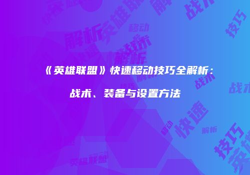 《英雄联盟》快速移动技巧全解析：战术、装备与设置方法