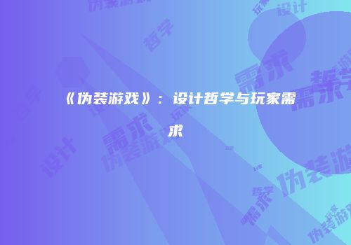 《伪装游戏》：设计哲学与玩家需求