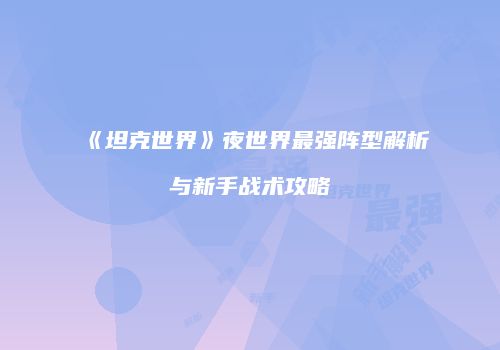 《坦克世界》夜世界最强阵型解析与新手战术攻略