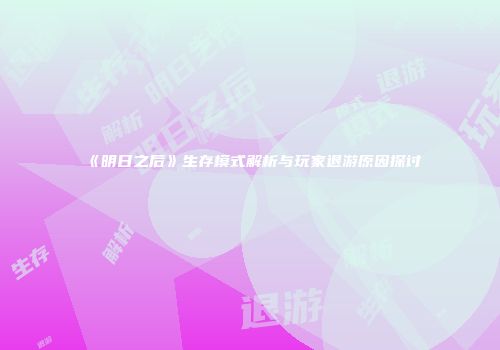 《明日之后》生存模式解析与玩家退游原因探讨