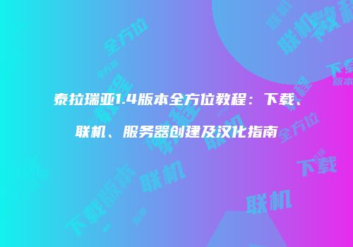 泰拉瑞亚1.4版本全方位教程：下载、联机、服务器创建及汉化指南