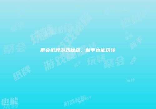 聚会纸牌游戏秘籍，新手也能玩转