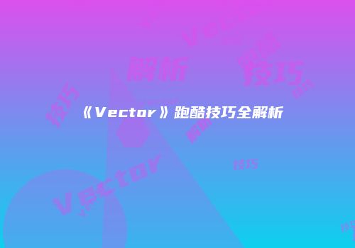 《Vector》跑酷技巧全解析