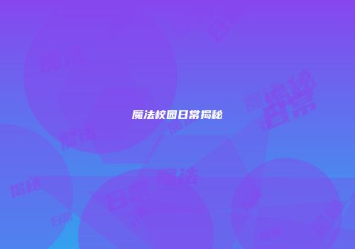 魔法校园日常揭秘