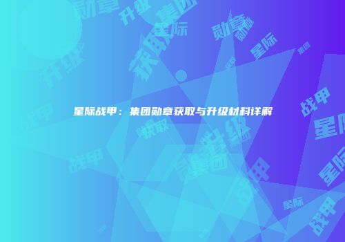 星际战甲：集团勋章获取与升级材料详解