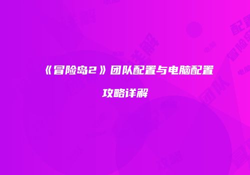 《冒险岛2》团队配置与电脑配置攻略详解