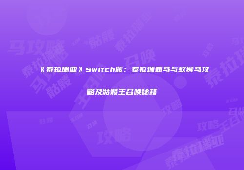 《泰拉瑞亚》Switch版：泰拉瑞亚马与蚁狮马攻略及骷髅王召唤秘籍