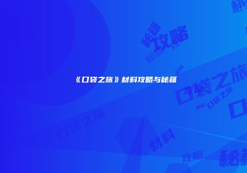 《口袋之旅》材料攻略与秘籍