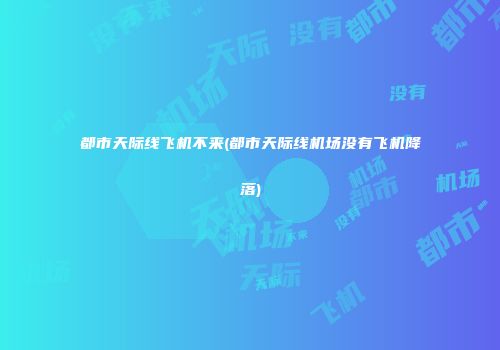 都市天际线飞机不来(都市天际线机场没有飞机降落)