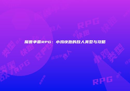 魔兽争霸RPG：小鸡快跑的敌人类型与攻略