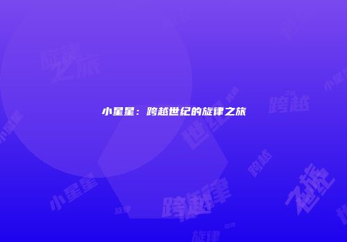 小星星：跨越世纪的旋律之旅
