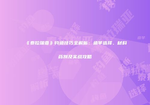 《泰拉瑞亚》钓鱼技巧全解析：鱼竿选择、材料药剂及实战攻略