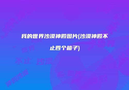 我的世界沙漠神殿图片(沙漠神殿不止四个箱子)